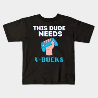 Funny This Dude Needs V-Bucks Will Work For Bucks Gamer Kids T-Shirt